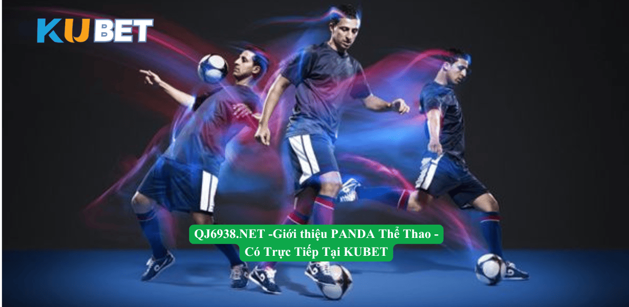 QJ6938.NET – Giới thiệu sảnh Panda Thể Thao Kubet