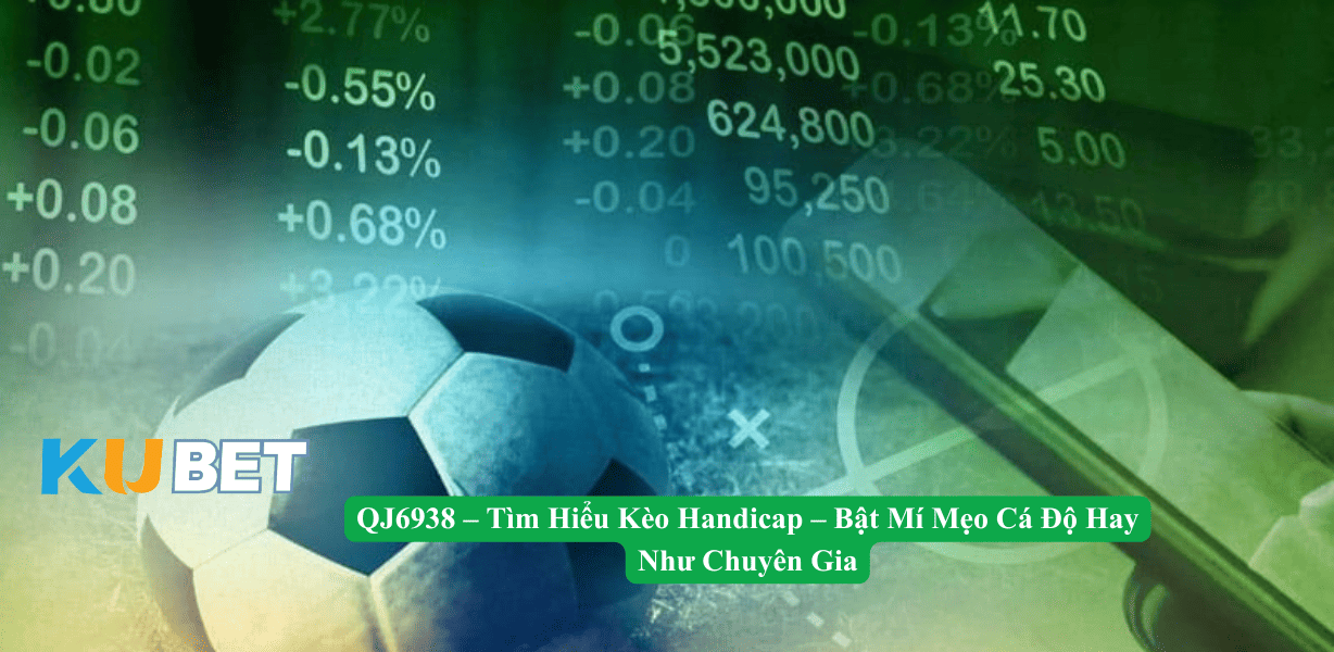 QJ6938 – Tìm Hiểu Kèo Handicap – Bật Mí Mẹo Cá Độ Hay Như Chuyên Gia