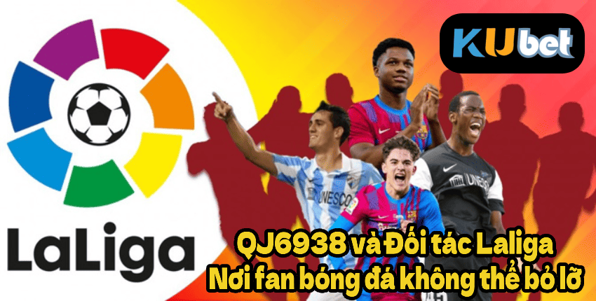 QJ6938 và Đối tác Laliga – Nơi fan bóng đá không thể bỏ lỡ